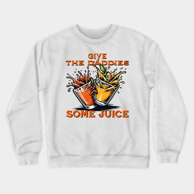 GIVE THE DADDIES SOME JUICE Crewneck Sweatshirt by Imaginate